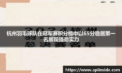 杭州羽毛球队在冠军赛积分榜中以65分稳居第一名展现强劲实力