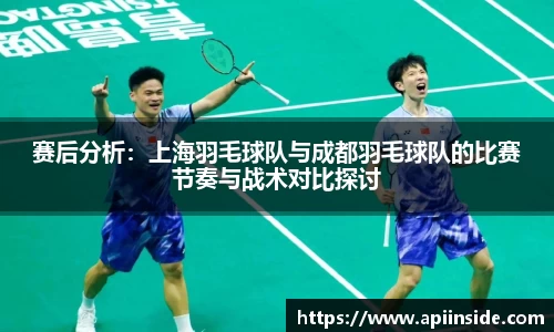 赛后分析：上海羽毛球队与成都羽毛球队的比赛节奏与战术对比探讨