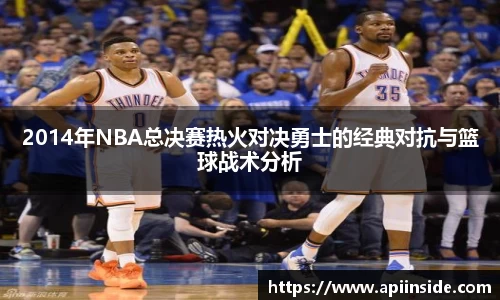 2014年NBA总决赛热火对决勇士的经典对抗与篮球战术分析